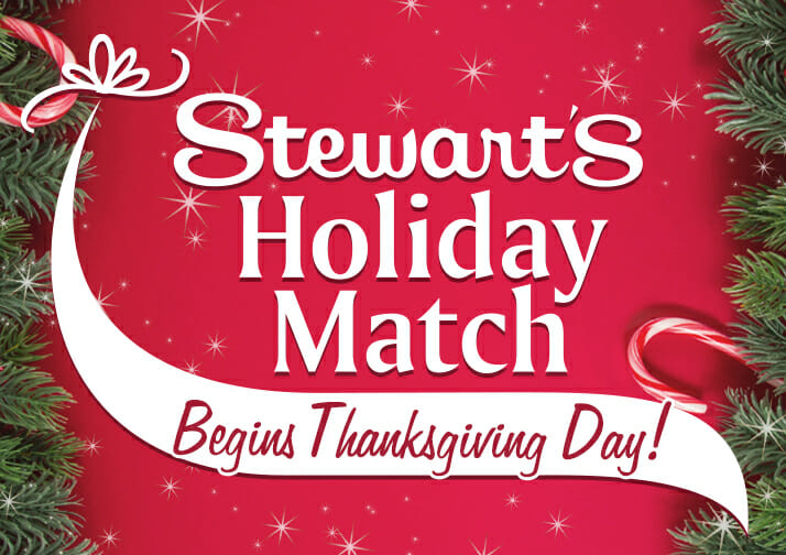 Holiday Match Starts Thanksgiving Day! Stewart's Shops